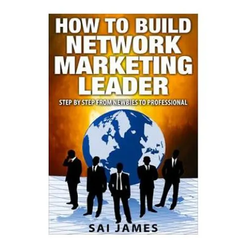 Network Marketing: How To Build Network Marketing Leader Step By Step From Newbi: Understanding Network Marketing Companies, Network Mark - Paperback