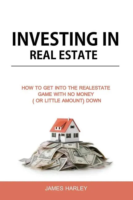 Investing in Real Estate: How to Get into the Real Estate Game with NO MONEY DOWN - Paperback