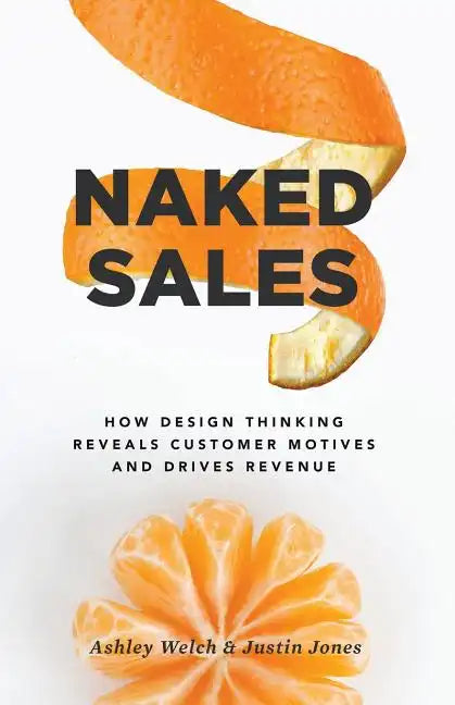 Naked Sales: How Design Thinking Reveals Customer Motives and Drives Revenue - Paperback