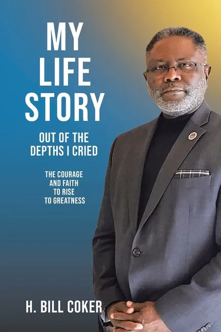 My Life Story: Out of the Depths I Cried: The Courage and Faith to Rise to Greatness - Paperback