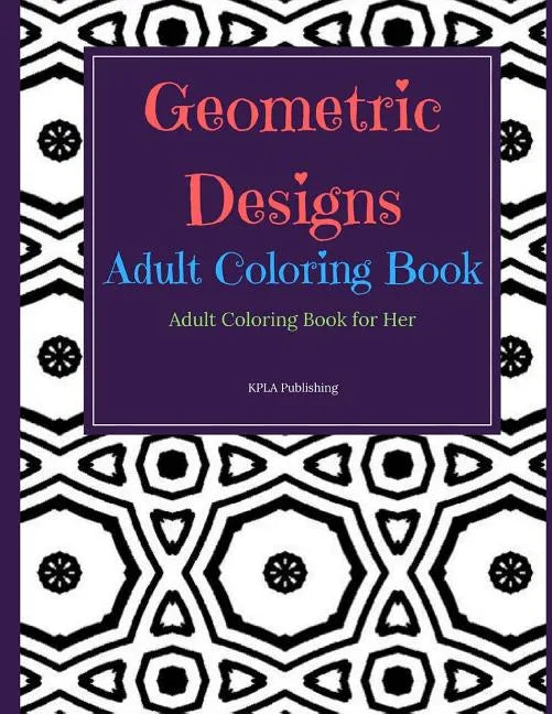 Geometric Designs Adult Coloring Book: Adult Coloring Books for Her - Paperback
