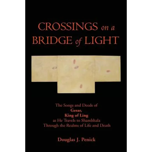 CROSSINGS on a BRIDGE of LIGHT: The Songs and Deeds of GESAR, KING OF LING as He Travels to Shambhala Through the Realms of Life and Death - Paperback