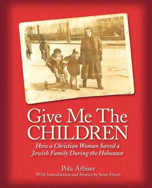 Give Me the Children: How a Christian Woman Saved a Jewish Family During the Holocaust - Paperback