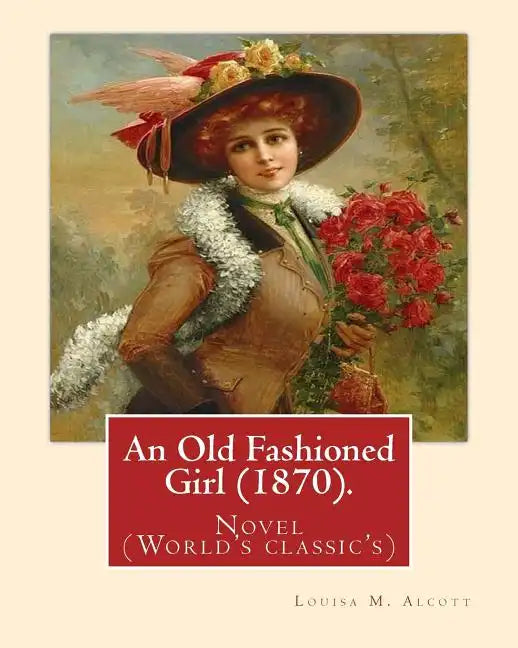 An Old Fashioned Girl (1870). By: Louisa M. Alcott, (with illustrations): Novel (World's classic's) - Paperback