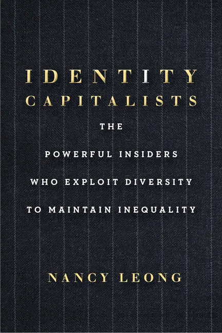 Identity Capitalists: The Powerful Insiders Who Exploit Diversity to Maintain Inequality - Hardcover