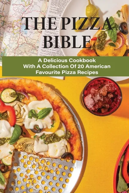 The Pizza Bible: A Delicious Cookbook With A Collection Of 20 American Favourite Pizza Recipes: Tasty Pizza Crust Recipes - Paperback