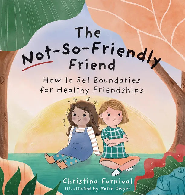 The Not-So-Friendly Friend: How to Set Boundaries for Healthy Friendships - Hardcover
