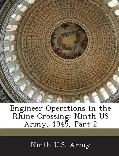 Engineer Operations in the Rhine Crossing: Ninth US Army, 1945, Part 2 - Paperback