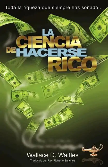 La Ciencia de Hacerse Rico: Toda la riqueza que siempre has soñado . . . - Paperback