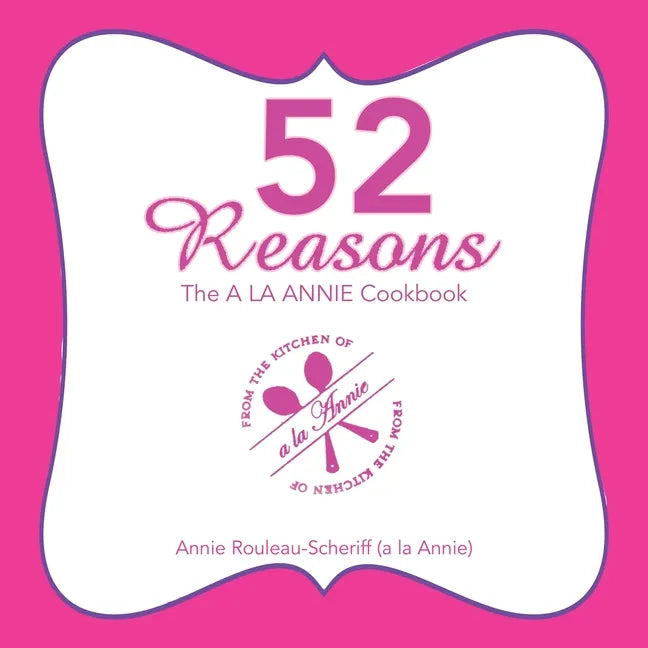 52 Reasons: The a La Annie Cookbook - Paperback