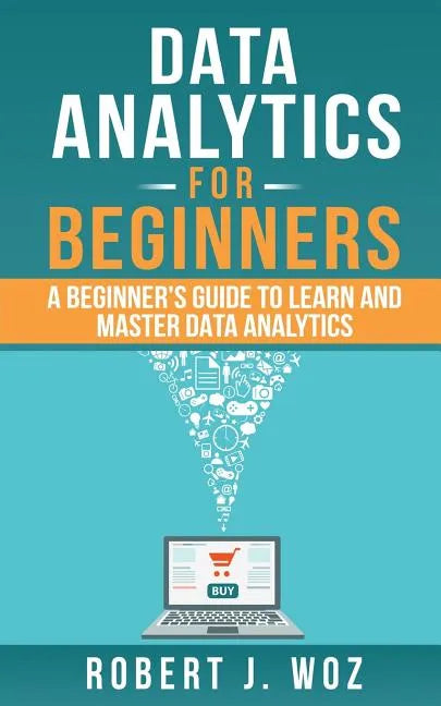 Data Analytics For Beginners: A Beginner's Guide to Learn and Master Data Analytics - Paperback