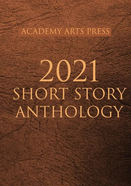 Academy Arts Press 2021 Short Story Anthology - Paperback
