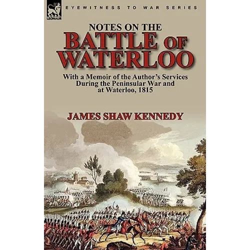 Notes on the Battle of Waterloo: With a Memoir of the Author' Services During the Peninsular War and at Waterloo, 1815 - Paperback