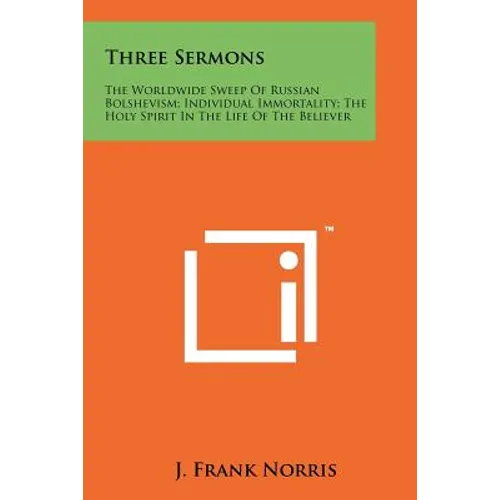 Three Sermons: The Worldwide Sweep Of Russian Bolshevism; Individual Immortality; The Holy Spirit In The Life Of The Believer - Paperback
