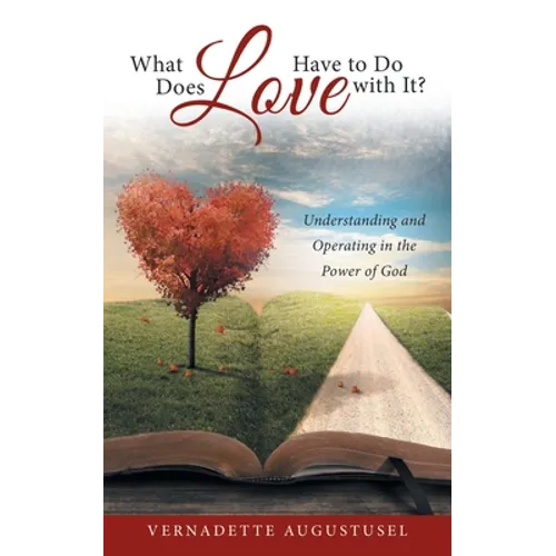 What Does Love Have to Do with It?: Understanding and Operating in the Power of God - Paperback