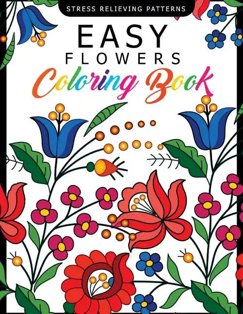 Easy Flowers Coloring Book: Stress Relieving Patterns Coloring Book for Adults, Girls and Children - Paperback