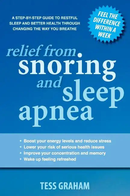 Relief from Snoring and Sleep Apnea: A step-by-step guide to restful sleep and better health through changing the way you breathe - Paperback