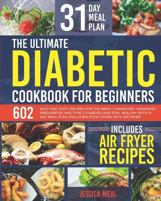 The Ultimate Diabetic Cookbook for Beginners: 602 Easy and Tasty Recipes For the Newly Diagnosed. Managing Prediabetes and Type 2 Diabetes and Stay He - Paperback