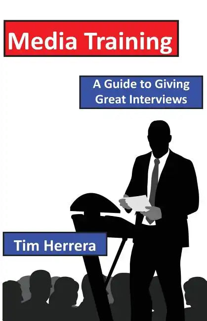 Media Training: A Guide to Giving Great Interviews - Paperback