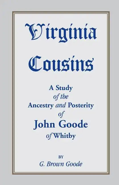 Virginia Cousins: A Study of the Ancestry and Posterity of John Goode of Whitby, a Virginia Colonist of the Seventeenth Century, with No - Paperback