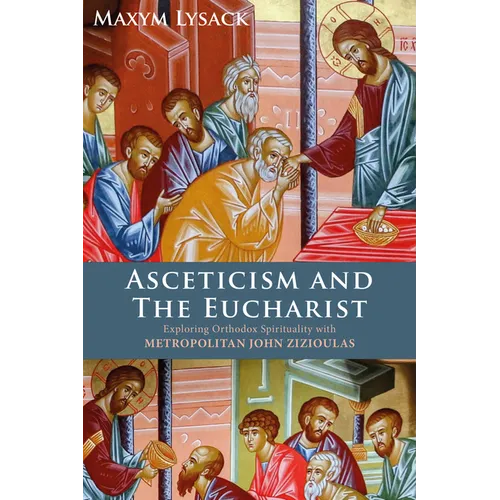Asceticism and the Eucharist: Exploring Orthodox Spirituality with Metropolitan John Zizioulas - Hardcover