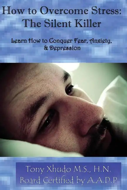 How to Overcome Stress: The Silent Killer: Learn How to Conquer Fear, Anxiety, & Depression - Paperback