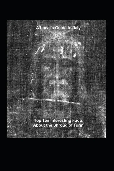 A Local's Guide to Italy: (Book 6) Top Ten Interesting Facts about the Shroud of Turin - Paperback