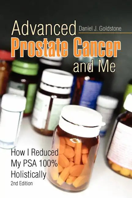 Advanced Prostate Cancer and Me: How I Reduced My Psa 100% Holistically - Paperback