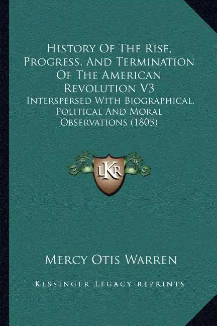 History Of The Rise, Progress, And Termination Of The American Revolution V3: Interspersed With Biographical, Political And Moral Observations (1805) - Paperback