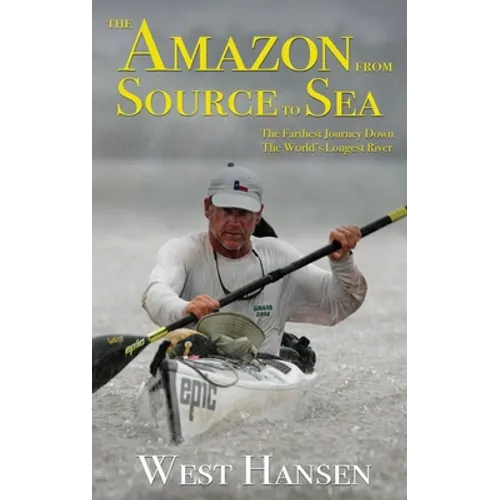 The Amazon from Source to Sea: The Farthest Journey Down the World's Longest River - Hardcover