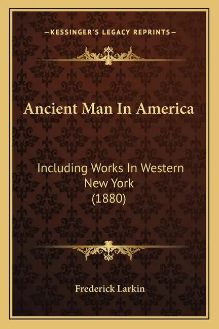 Ancient Man In America: Including Works In Western New York (1880) - Paperback