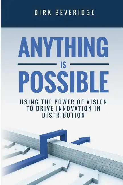 Anything is Possible: Using the Power of Vision to Drive Innovation in Distribution - Paperback