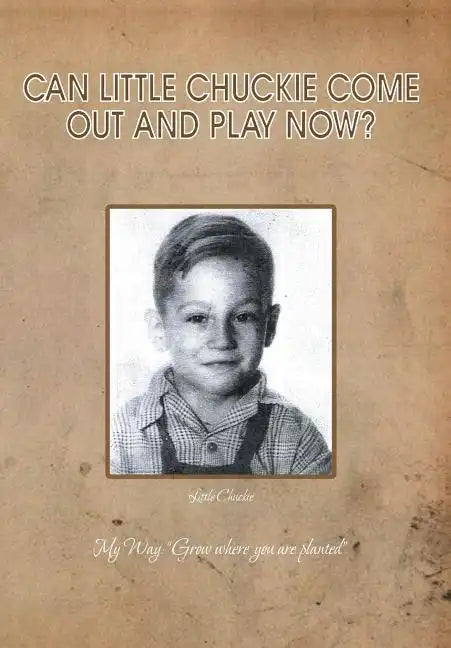 Can Little Chuckie Come Out and Play Now?: Little Chuckie My Way: Grow Where You Are Planted - Hardcover