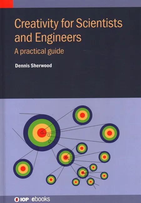 Creativity for Scientists and Engineers: A practical guide - Hardcover