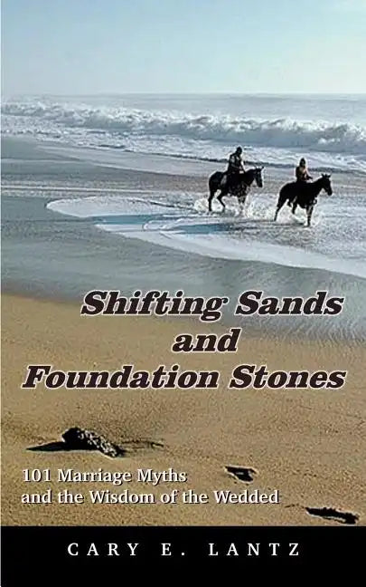 Shifting Sands and Foundation Stones: 101 Marriage Myths and the Wisdom of the Wedded - Paperback