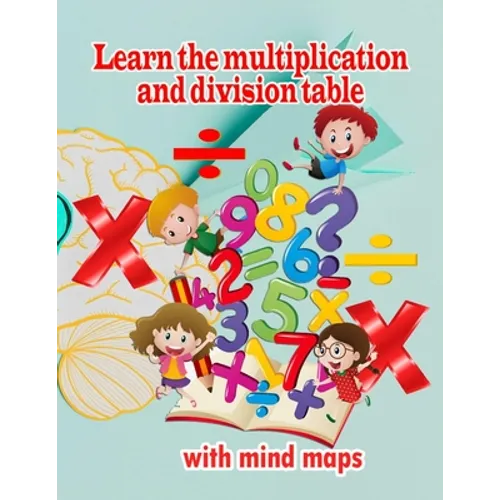 Learn the multiplication and division table with mind maps: Multiplication 1-12, Division 1-12 - Ages 8 to 9, 3rd Grade, 4th Grade - Paperback