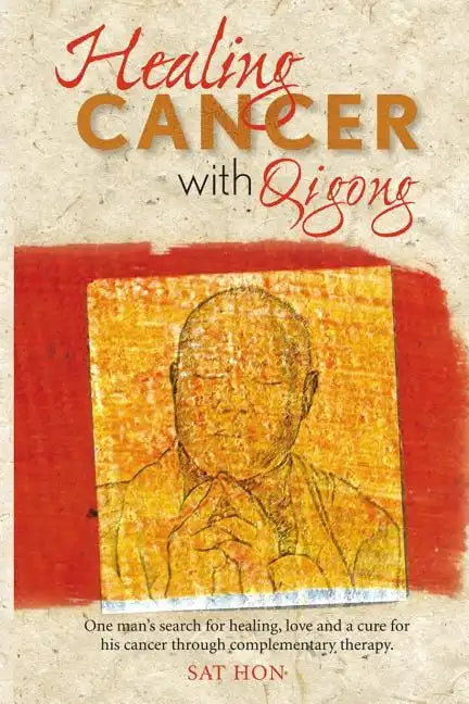 Healing Cancer with Qigong: One man's search for healing and love in curing his cancer with complementary therapy - Paperback