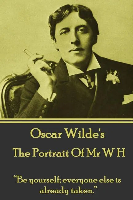Oscar Wilde - The Portrait Of Mr W H: "Be yourself; everyone else is already taken." - Paperback