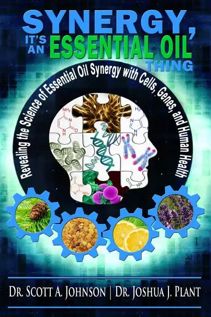 Synergy, It's an Essential Oil Thing: Revealing the Science of Essential Oil Synergy with Cells, Genes, and Human Health - Paperback