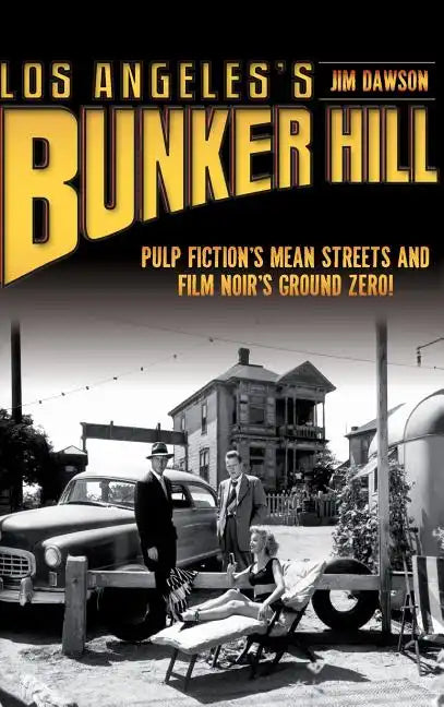 Los Angeles's Bunker Hill: Pulp Fiction's Mean Streets and Film Noir's Ground Zero! - Hardcover