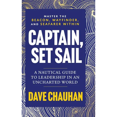 Captain, Set Sail: A Nautical Guide to Leadership in an Uncharted World - Hardcover