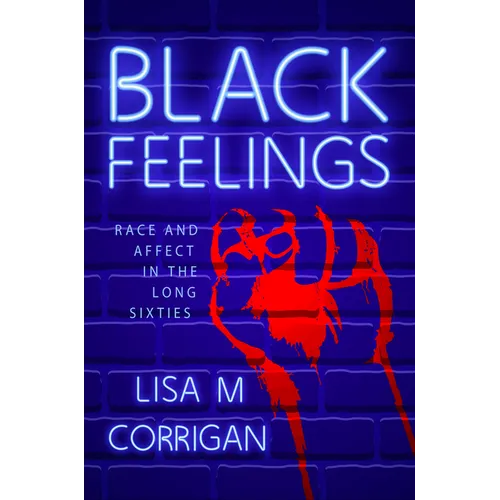 Black Feelings: Race and Affect in the Long Sixties - Hardcover