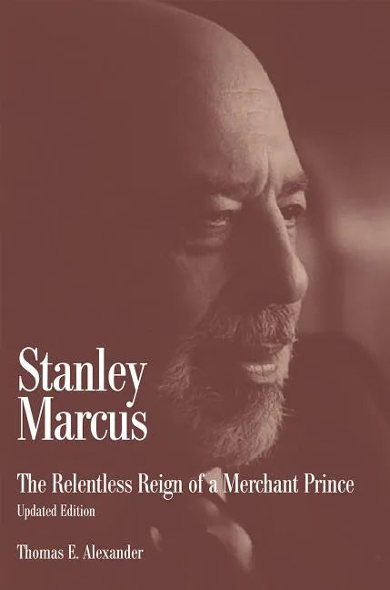 Stanley Marcus: The Relentless Reign of a Merchant Prince - Paperback