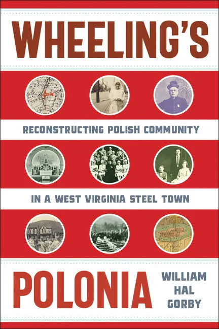 Wheeling's Polonia: Reconstructing Polish Community in a West Virginia Steel Town - Hardcover