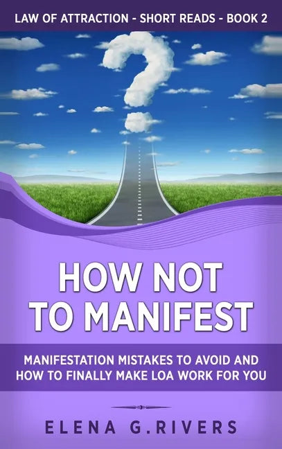How Not to Manifest: Manifestation Mistakes to AVOID and How to Finally Make LOA Work for You - Hardcover