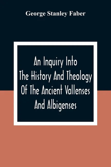 An Inquiry Into The History And Theology Of The Ancient Vallenses And Albigenses: As Exhibiting, Agreeably To The Promises, The Perpetuity Of The Sinc - Paperback