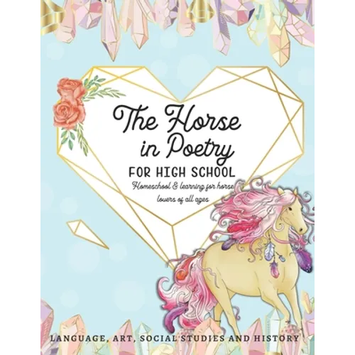The Horse in Poetry for High School: Homeschool and Learning for Horse Lovers of All Ages Language, Art, Social Studies and History - Paperback