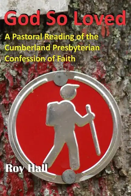 God So Loved: A Pastoral Reading of the Cumberland Presbyterian Confession of Faith - Paperback