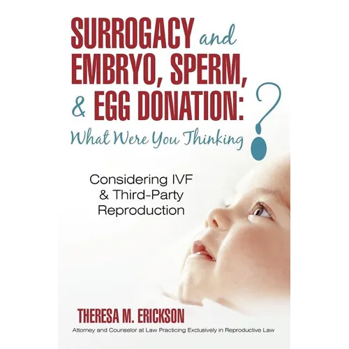 Surrogacy and Embryo, Sperm, & Egg Donation: What Were You Thinking?: Considering IVF & Third-Party Reproduction - Paperback