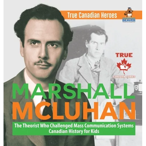 Marshall McLuhan - The Theorist Who Challenged Mass Communication Systems Canadian History for Kids True Canadian Heroes - Hardcover